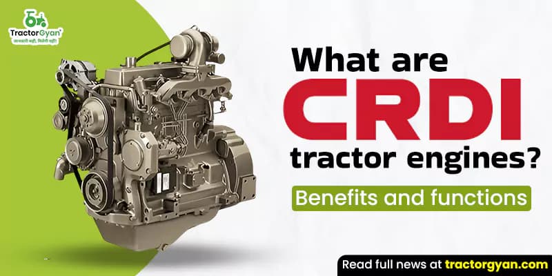What are CRDI tractor engines? Benefits and functions What are CRDI tractor engines? Benefits and functions image