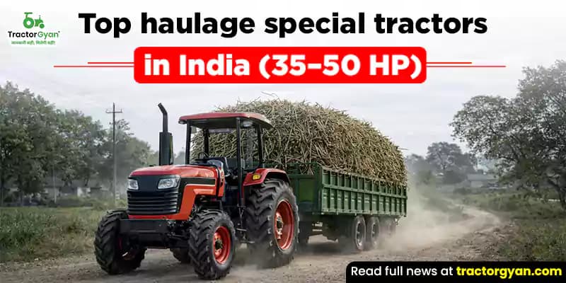 Top 5 Haulage Special Tractors in India (35–50 HP) Top 5 Haulage Special Tractors in India (35–50 HP)