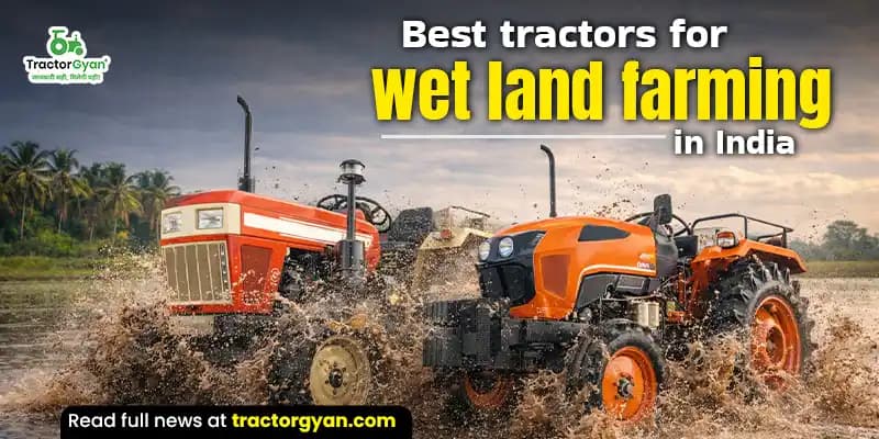 Best 5 tractors for wet land farming in India Best 5 tractors for wet land farming in India