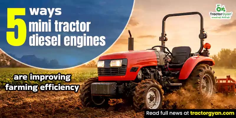 5 ways mini tractor diesel engines are improving farming efficiency 5 ways mini tractor diesel engines are improving farming efficiency