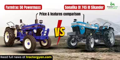 Farmtrac 50 Powermaxx vs Sonalika DI 745 III Sikander – Price & Features Comparison Farmtrac 50 Powermaxx vs Sonalika DI 745 III Sikander – Price & Features Comparison