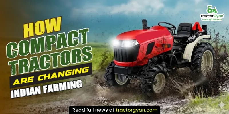 How Compact Tractors are Changing Indian Farming How Compact Tractors are Changing Indian Farming