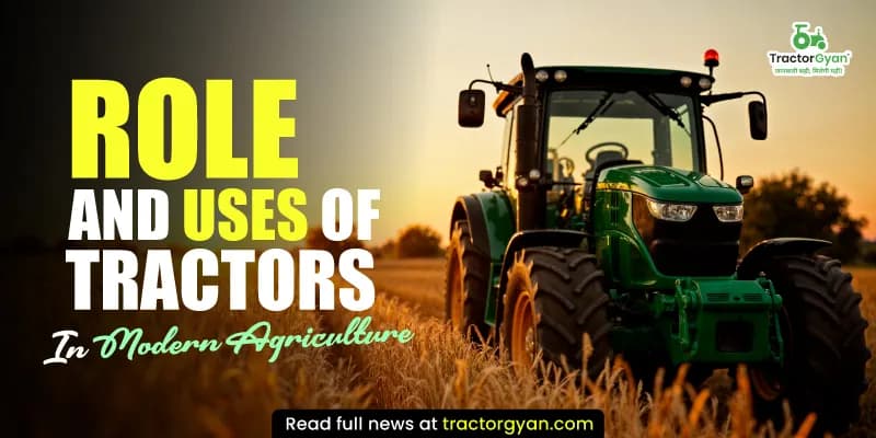 Role and Uses of Tractors In Modern Agriculture Role and Uses of Tractors In Modern Agriculture
