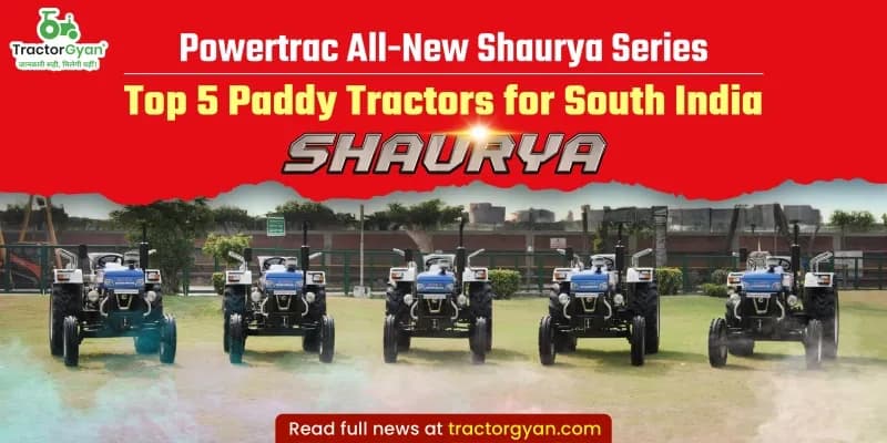 Powertrac Shaurya Series: Top 5 Paddy Tractors in South India Powertrac Shaurya Series: Top 5 Paddy Tractors in South India