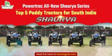 Powertrac Shaurya Series: Top 5 Paddy Tractors in South India Powertrac Shaurya Series: Top 5 Paddy Tractors in South India