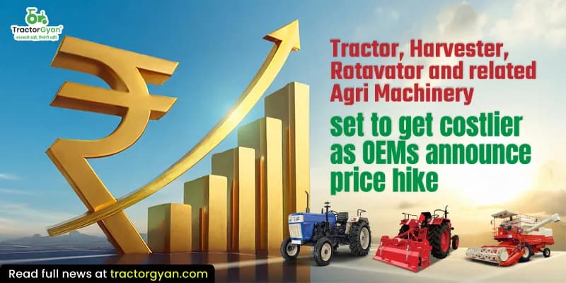 Tractors, Harvesters, Rotavators and related Agri Machinery set to get costlier as OEMs announce price hike image