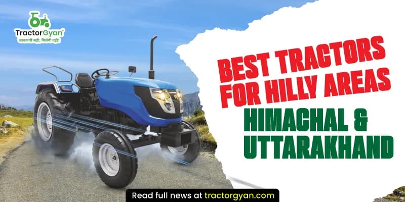 Best tractors for hilly areas Himachal & Uttarakhand Best tractors for hilly areas Himachal & Uttarakhand