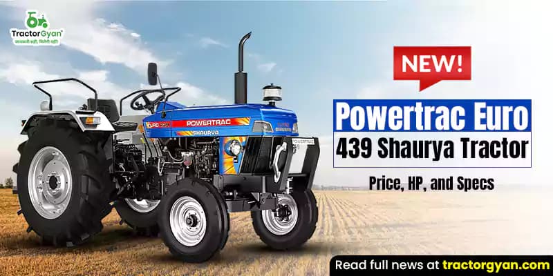 New Powertrac Euro 439 Shaurya tractor - Price, HP, and specs New Powertrac Euro 439 Shaurya tractor - Price, HP, and specs