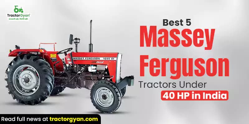 Best 5 Massey Ferguson tractors under 40 HP in India Best 5 Massey Ferguson tractors under 40 HP in India