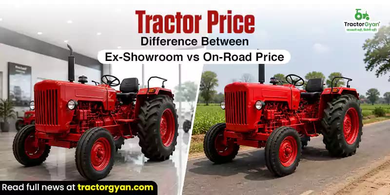 Tractor Price: Difference Between Ex-Showroom vs On-Road Price Tractor Price: Difference Between Ex-Showroom vs On-Road Price