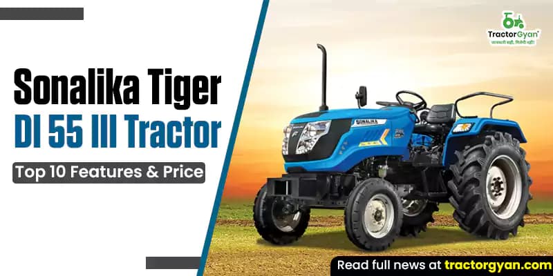 Sonalika Tiger DI 55 III tractor: Top 10 features & price Sonalika Tiger DI 55 III tractor: Top 10 features & price image