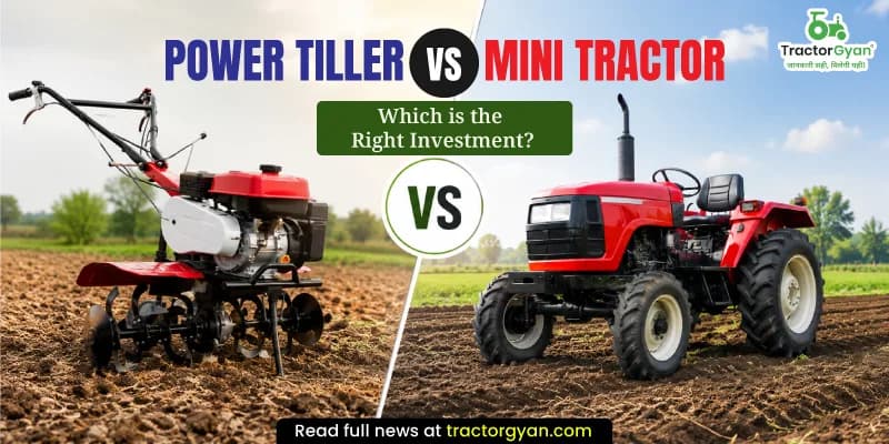 Power Tiller vs Mini Tractor: Which is the Right Investment? Power Tiller vs Mini Tractor: Which is the Right Investment?