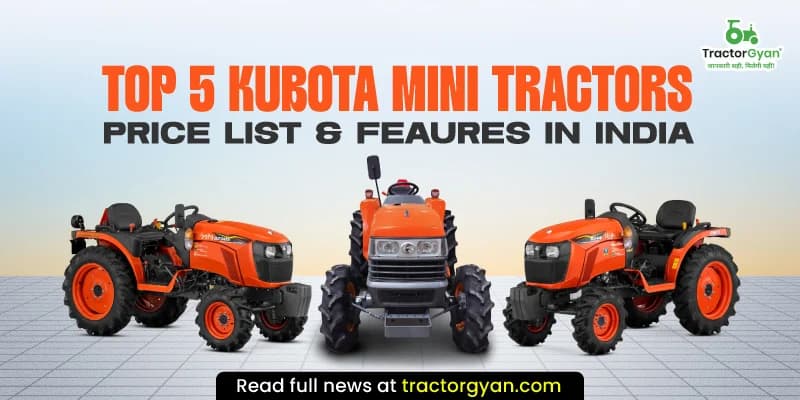 Top 5 Kubota Mini tractors price list & features in India Top 5 Kubota Mini tractors price list & features in India image