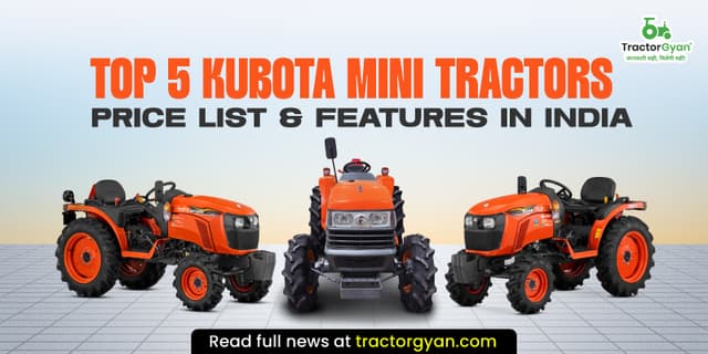 Top 5 Kubota Mini tractors price list & features in India Top 5 Kubota Mini tractors price list & features in India image