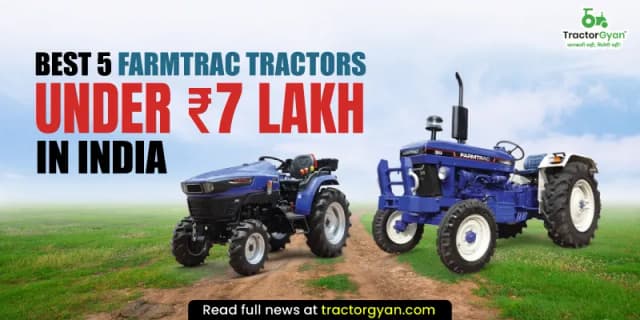 Best 5 Farmtrac tractors under ₹7 lakh in India Best 5 Farmtrac tractors under ₹7 lakh in India image
