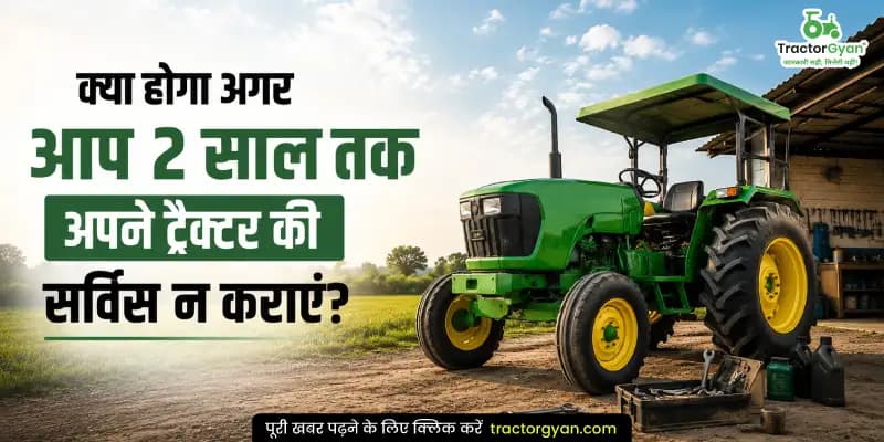 क्या होगा अगर आप 2 साल तक अपने ट्रैक्टर की सर्विस न कराएं? क्या होगा अगर आप 2 साल तक अपने ट्रैक्टर की सर्विस न कराएं?