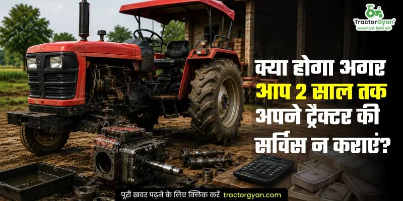 क्या होगा अगर आप 2 साल तक अपने ट्रैक्टर की सर्विस न कराएं? क्या होगा अगर आप 2 साल तक अपने ट्रैक्टर की सर्विस न कराएं?