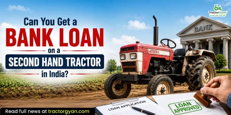 Can You Get a Bank Loan on a Second Hand Tractor in India? Can You Get a Bank Loan on a Second Hand Tractor in India?