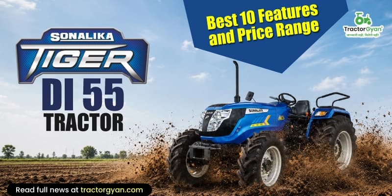Sonalika Tiger DI 55 Tractor: Best 10 Features and Price Range Sonalika Tiger DI 55 Tractor: Best 10 Features and Price Range
