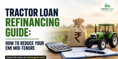 Tractor Loan Refinancing Guide: How to Reduce Your EMI Mid-Tenure Tractor Loan Refinancing Guide: How to Reduce Your EMI Mid-Tenure