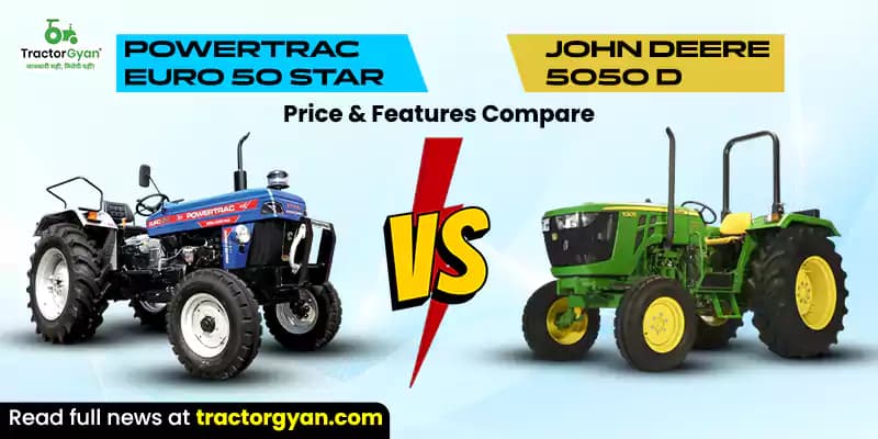 Powertrac Euro 50 Star vs John Deere 5050 D: Price & Features Compare Powertrac Euro 50 Star vs John Deere 5050 D: Price & Features Compare