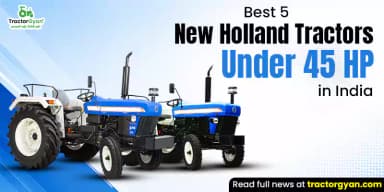 Best 5 New Holland Tractors Under 45 HP in India Best 5 New Holland Tractors Under 45 HP in India