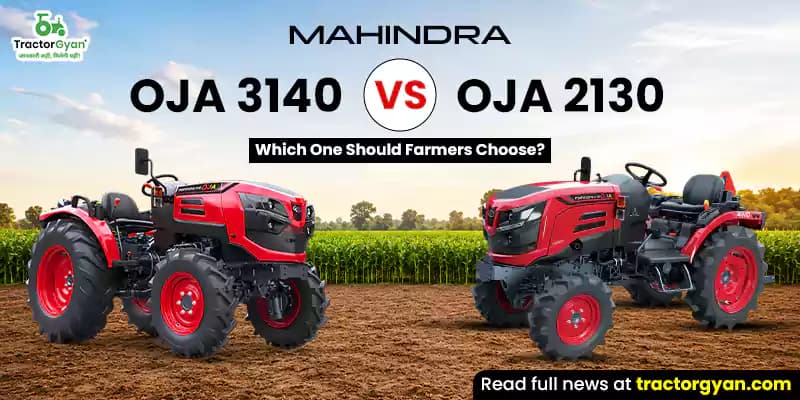 Mahindra OJA 3140 vs OJA 2130: Which one should farmers choose? Mahindra OJA 3140 vs OJA 2130: Which one should farmers choose? image