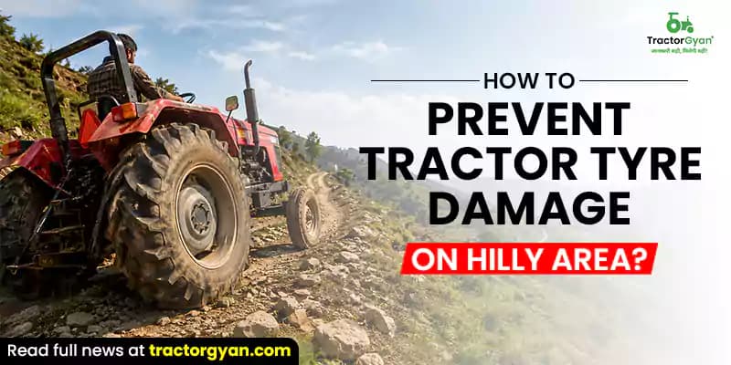 How to prevent tractor tyre damage on hilly area? How to prevent tractor tyre damage on hilly area? image