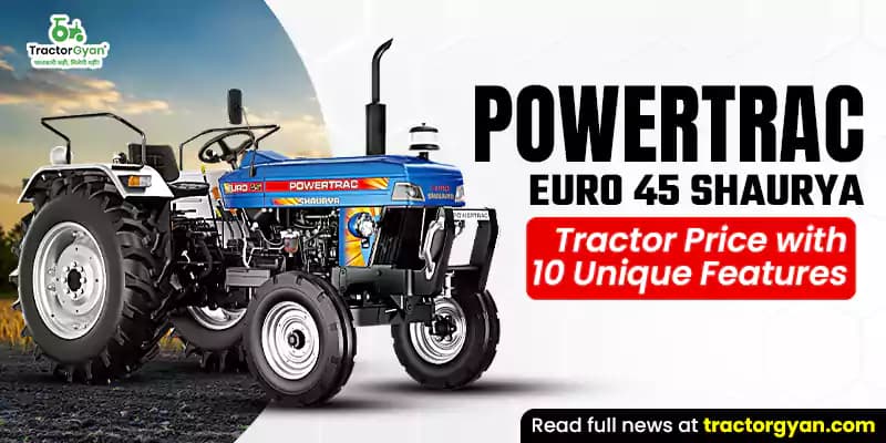 Powertrac Euro 45 Shaurya tractor price with 10 unique features Powertrac Euro 45 Shaurya tractor price with 10 unique features image
