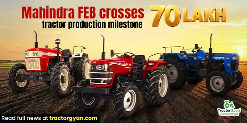 Mahindra FEB crosses 70 lakh tractor production milestone Mahindra FEB crosses 70 lakh tractor production milestone image