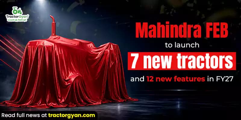 Mahindra FEB to launch 7 new tractors and 12 new features in FY27 Mahindra FEB to launch 7 new tractors and 12 new features in FY27 image