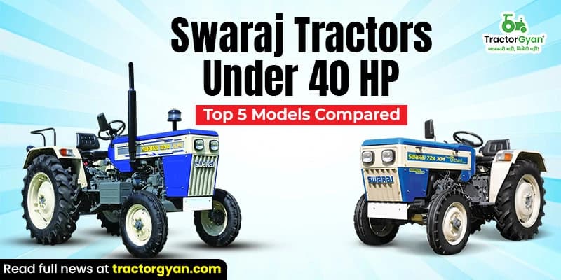 Swaraj Tractors Under 40 HP: Top 5 Models Compared Swaraj Tractors Under 40 HP: Top 5 Models Compared