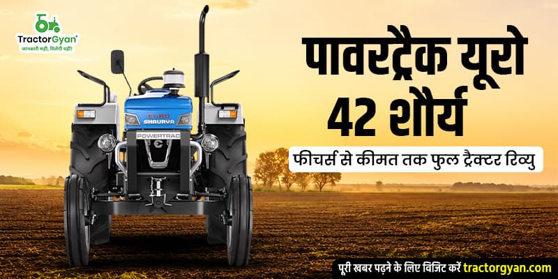 पावरट्रैक यूरो 42 शौर्य: फीचर्स से कीमत तक फुल ट्रैक्टर रिव्यु पावरट्रैक यूरो 42 शौर्य: फीचर्स से कीमत तक फुल ट्रैक्टर रिव्यु image