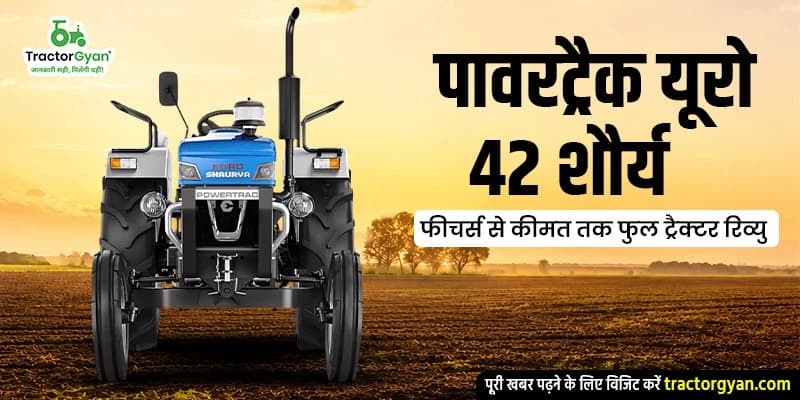 पावरट्रैक यूरो 42 शौर्य: फीचर्स से कीमत तक फुल ट्रैक्टर रिव्यु पावरट्रैक यूरो 42 शौर्य: फीचर्स से कीमत तक फुल ट्रैक्टर रिव्यु