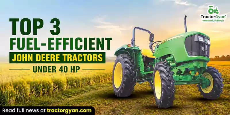 Top 3 Fuel-Efficient John Deere Tractors Under 40 HP Top 3 Fuel-Efficient John Deere Tractors Under 40 HP