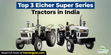 Top 3 Eicher Super Series Tractors in India Top 3 Eicher Super Series Tractors in India