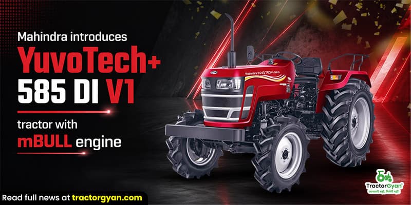 Mahindra introduces YuvoTech+ 585 DI V1 tractor with mBULL engine Mahindra introduces YuvoTech+ 585 DI V1 tractor with mBULL engine