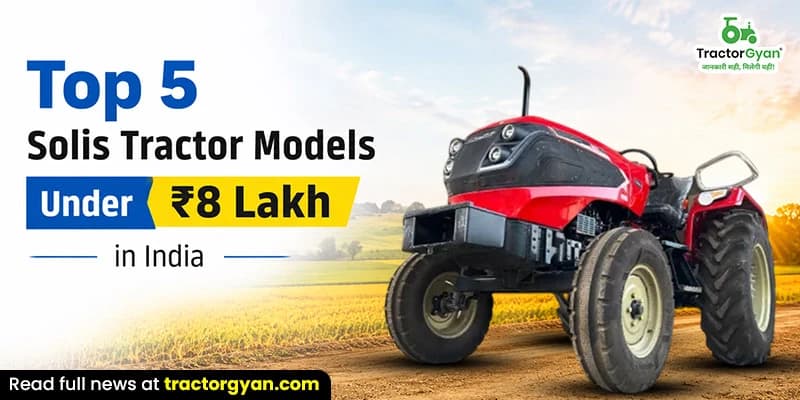 Top 5 Solis Tractor Models Under ₹8 Lakh in India Top 5 Solis Tractor Models Under ₹8 Lakh in India