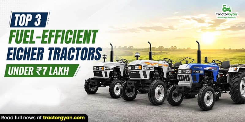 Top 3 Fuel-Efficient Eicher Tractors Under ₹7 Lakh in India Top 3 Fuel-Efficient Eicher Tractors Under ₹7 Lakh in India