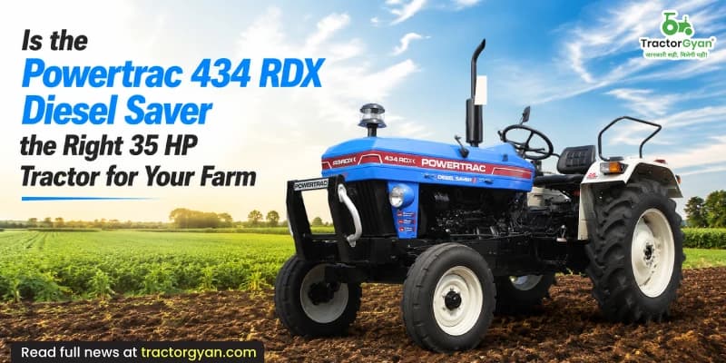 Is the Powertrac 434 RDX Diesel Saver the Right 35 HP Tractor for Your Farm Is the Powertrac 434 RDX Diesel Saver the Right 35 HP Tractor for Your Farm