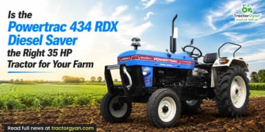 Is the Powertrac 434 RDX Diesel Saver the Right 35 HP Tractor for Your Farm Is the Powertrac 434 RDX Diesel Saver the Right 35 HP Tractor for Your Farm