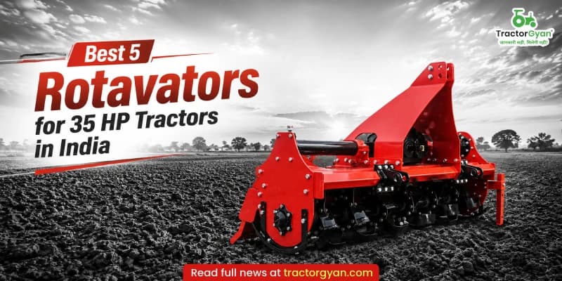 Best 5 Rotavators for 35 HP Tractors in India Best 5 Rotavators for 35 HP Tractors in India