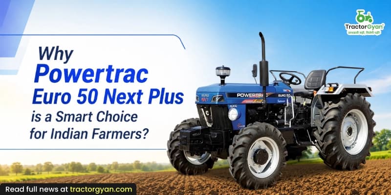 Why Powertrac Euro 50 Plus Next is a smart choice for Indian farmers? Why Powertrac Euro 50 Plus Next is a smart choice for Indian farmers?