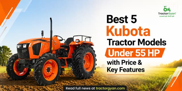 Best 5 Kubota tractor models under 55 HP with price & key features Best 5 Kubota tractor models under 55 HP with price & key features image