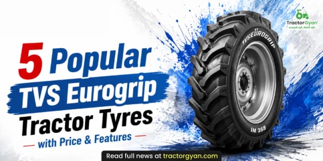 5 Popular TVS eurogrip tractor tyres with price & features 5 Popular TVS eurogrip tractor tyres with price & features image