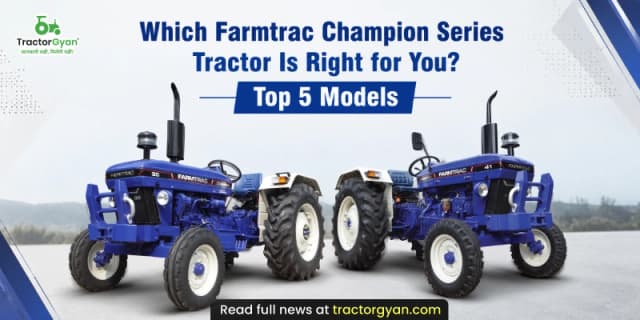 Which Farmtrac champion series tractor is right for you? Top 5 models Which Farmtrac champion series tractor is right for you? Top 5 models image