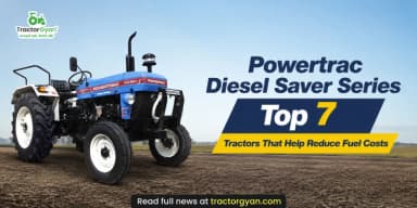 Powertrac Diesel Saver Series: Top 7 Tractors That Help Reduce Fuel Costs Powertrac Diesel Saver Series: Top 7 Tractors That Help Reduce Fuel Costs