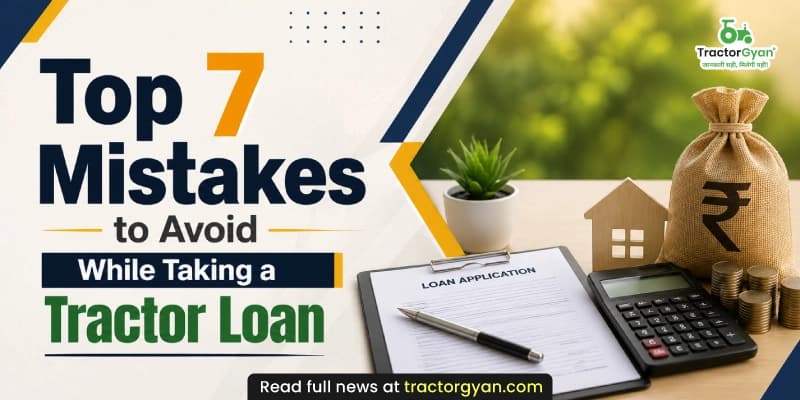 Top 7 mistakes to avoid while taking a tractor loan Top 7 mistakes to avoid while taking a tractor loan image