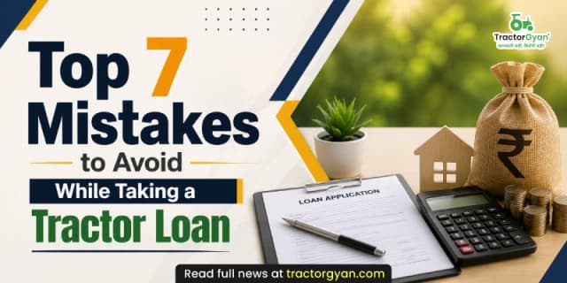 Top 7 mistakes to avoid while taking a tractor loan Top 7 mistakes to avoid while taking a tractor loan image