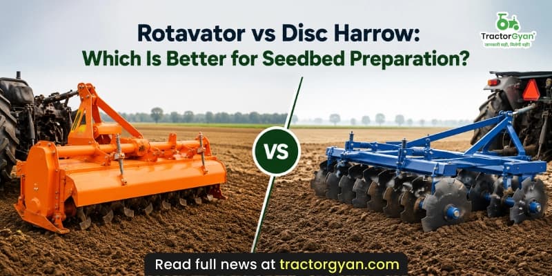 Rotavator vs Disc Harrow: Which is better for seedbed preparation? Rotavator vs Disc Harrow: Which is better for seedbed preparation? image